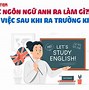 Học Ngôn Ngữ Anh Ra Làm Cái Gì